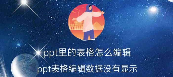 ppt里的表格怎么编辑 ppt表格编辑数据没有显示？